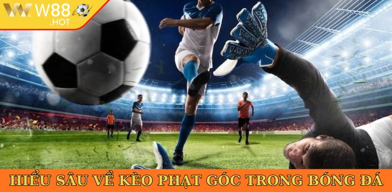 Hiểu sâu về kèo phạt góc trong bóng đá