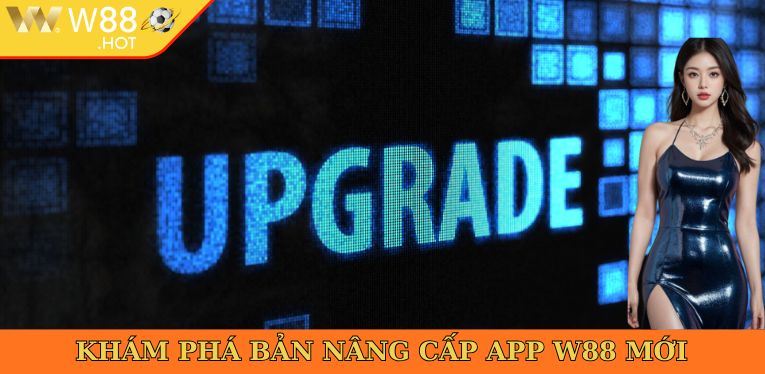 Khám phá bản nâng cấp App W88 mới