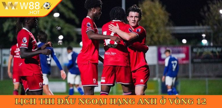Lịch thi đấu Ngoại hạng Anh ở vòng 12 đã được cập nhật chi tiết
