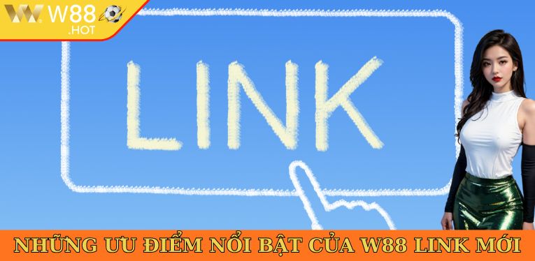 Những ưu điểm nổi bật của W88 link mới