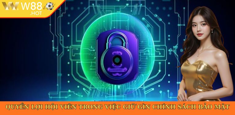 Quyền lợi hội viên trong việc giữ gìn chính sách bảo mật