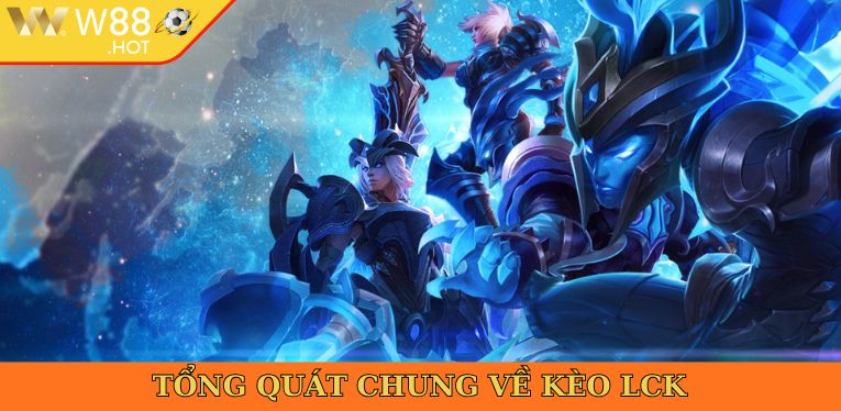 Tổng quát chung về kèo LCK